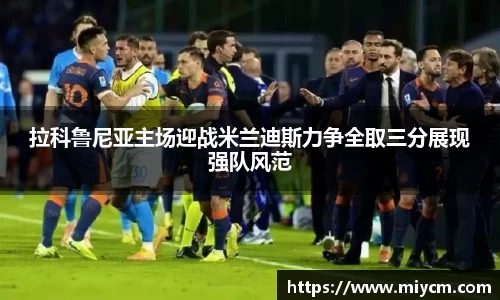 拉科鲁尼亚主场迎战米兰迪斯力争全取三分展现强队风范
